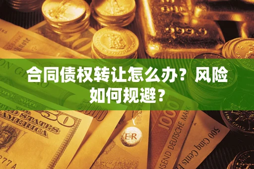 济南合同债权转让怎么办？风险如何规避？