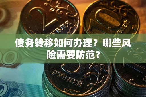 济南债务转移如何办理？哪些风险需要防范？