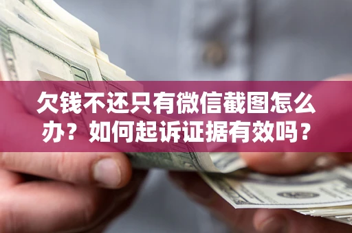 济南欠钱不还只有微信截图怎么办？如何起诉证据有效吗？