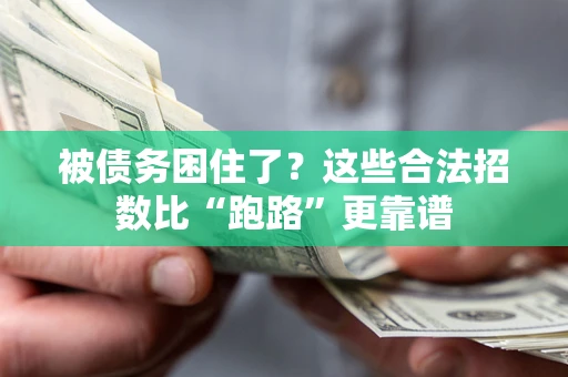 济南被债务困住了？这些合法招数比“跑路”更靠谱