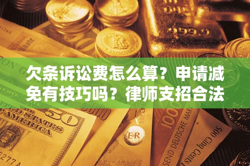 济南欠条诉讼费怎么算？申请减免有技巧吗？律师支招合法省钱