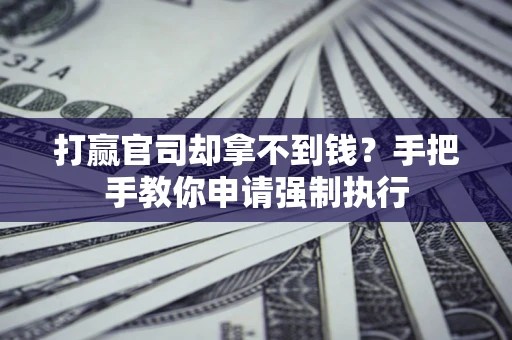 济南打赢官司却拿不到钱？手把手教你申请强制执行
