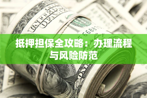 济南抵押担保全攻略：办理流程与风险防范