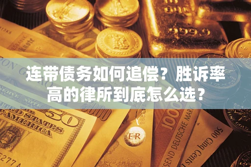 济南连带债务如何追偿？胜诉率高的律所到底怎么选？