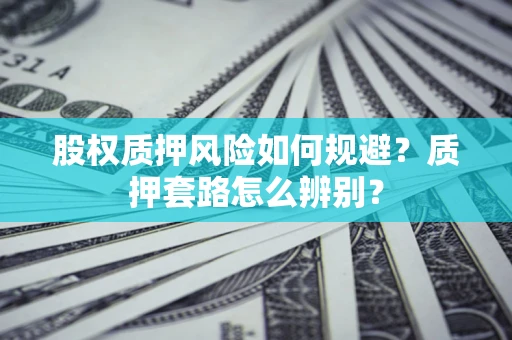 济南股权质押风险如何规避？质押套路怎么辨别？