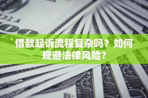 济南借款起诉流程复杂吗？如何规避法律风险？