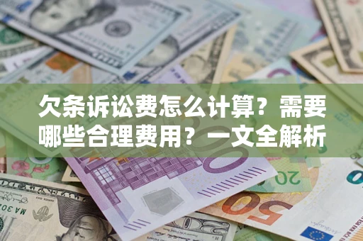 济南欠条诉讼费怎么计算？需要哪些合理费用？一文全解析