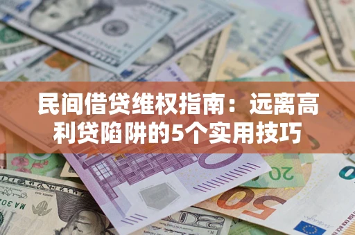 济南民间借贷维权指南：远离高利贷陷阱的5个实用技巧