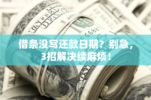 济南借条没写还款日期？别急，3招解决续麻烦！