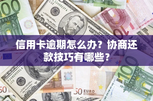 济南信用卡逾期怎么办？协商还款技巧有哪些？