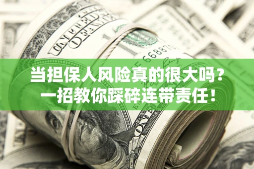 济南当担保人风险真的很大吗？一招教你踩碎连带责任！