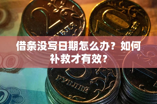 济南借条没写日期怎么办？如何补救才有效？