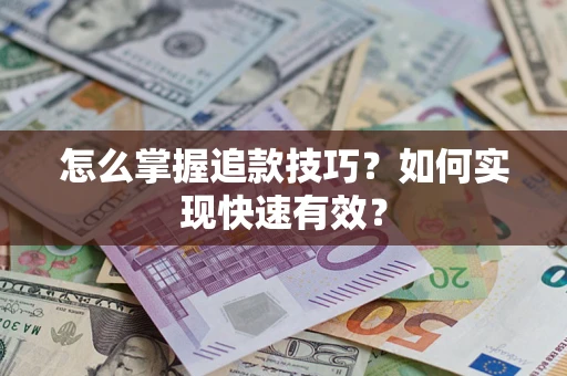 济南怎么掌握追款技巧？如何实现快速有效？