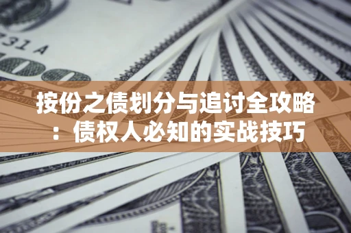 济南按份之债划分与追讨全攻略：债权人必知的实战技巧