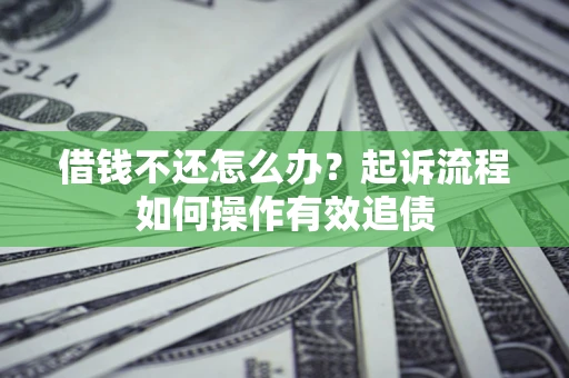 济南借钱不还怎么办？起诉流程如何操作有效追债