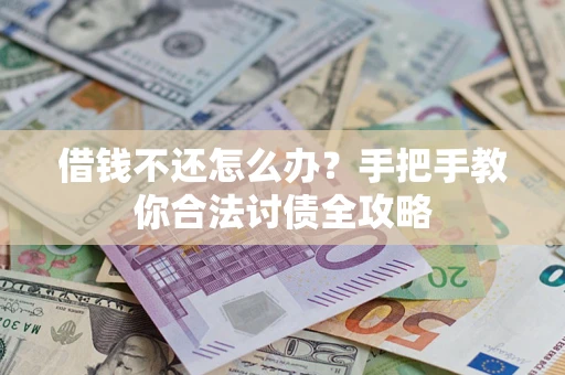济南借钱不还怎么办？手把手教你合法讨债全攻略