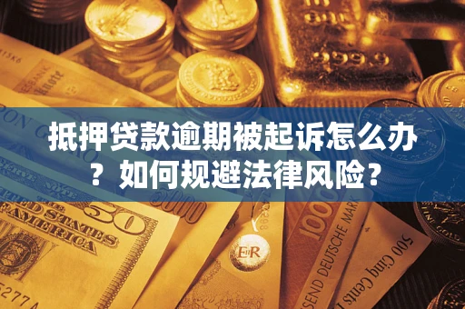 济南抵押贷款逾期被起诉怎么办？如何规避法律风险？