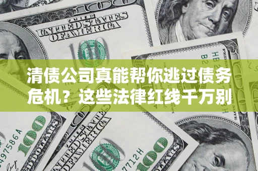 济南清债公司真能帮你逃过债务危机？这些法律红线千万别踩