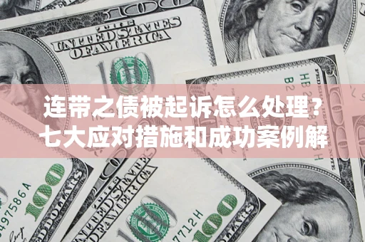 济南连带之债被起诉怎么处理？七大应对措施和成功案例解析