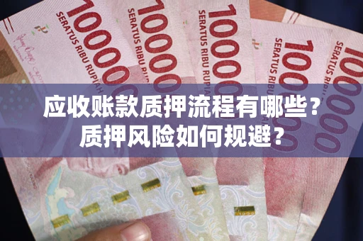 济南应收账款质押流程有哪些？质押风险如何规避？