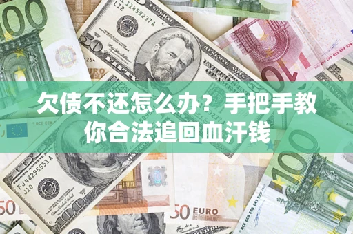 济南欠债不还怎么办?手把手教你合法追回血汗钱 济南欠债不还怎么办?手把手教你合法追回血汗钱