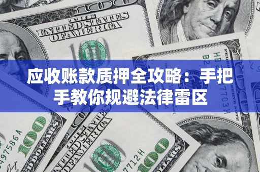 济南应收账款质押全攻略：手把手教你规避法律雷区
