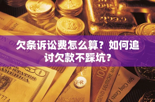 济南欠条诉讼费怎么算？如何追讨欠款不踩坑？