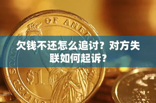 济南欠钱不还怎么追讨？对方失联如何起诉？