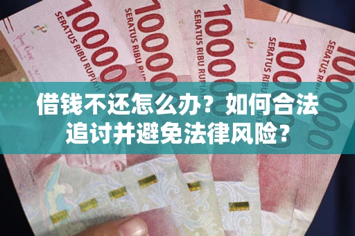 济南借钱不还怎么办？如何合法追讨并避免法律风险？