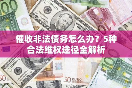济南催收非法债务怎么办？5种合法维权途径全解析
