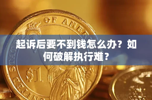 济南起诉后要不到钱怎么办？如何破解执行难？