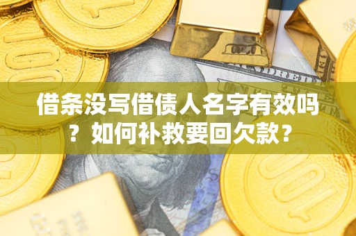 济南借条没写借债人名字有效吗？如何补救要回欠款？