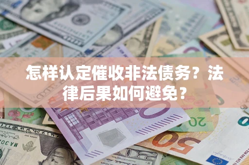 济南怎样认定催收非法债务？法律后果如何避免？