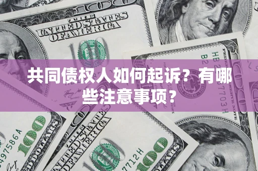 济南共同债权人如何起诉？有哪些注意事项？
