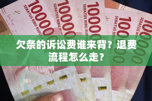 济南欠条的诉讼费谁来背？退费流程怎么走？