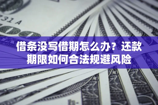 济南借条没写借期怎么办？还款期限如何合法规避风险
