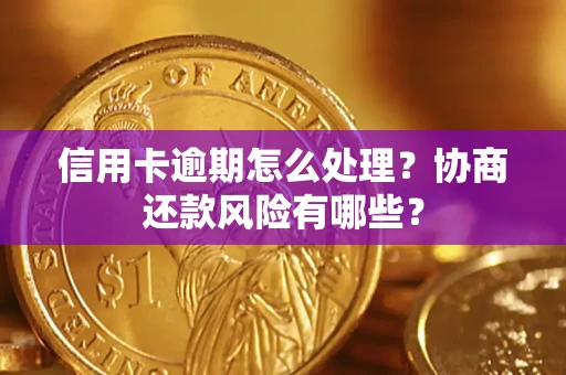 济南信用卡逾期怎么处理？协商还款风险有哪些？